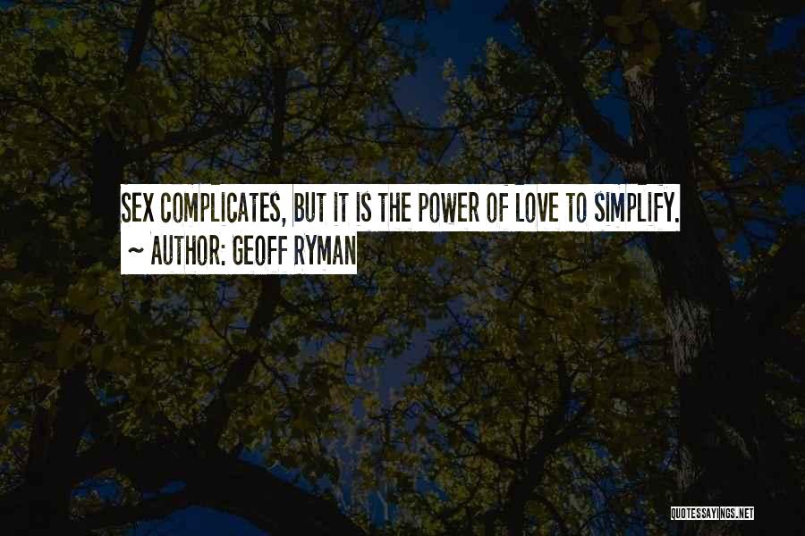 Geoff Ryman Quotes: Sex Complicates, But It Is The Power Of Love To Simplify.