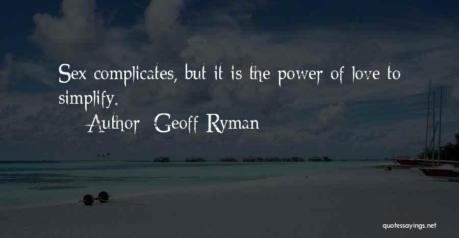 Geoff Ryman Quotes: Sex Complicates, But It Is The Power Of Love To Simplify.