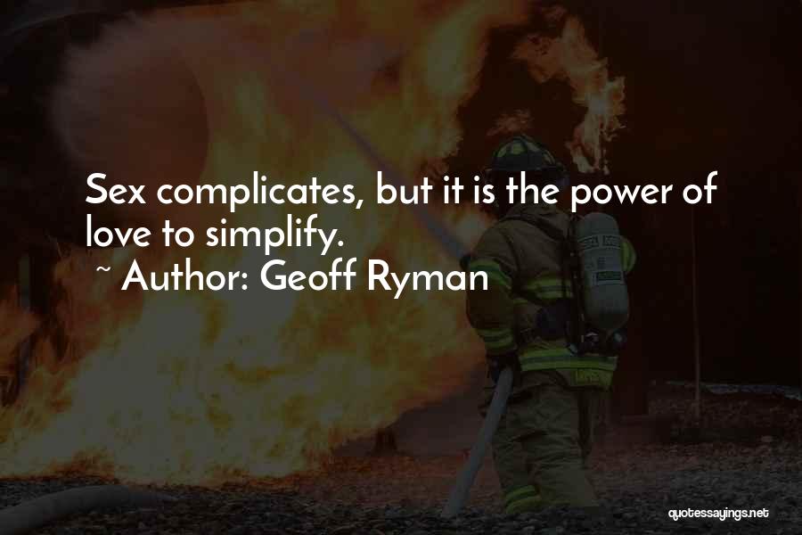 Geoff Ryman Quotes: Sex Complicates, But It Is The Power Of Love To Simplify.