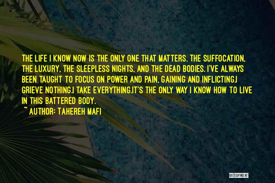 Tahereh Mafi Quotes: The Life I Know Now Is The Only One That Matters. The Suffocation, The Luxury, The Sleepless Nights, And The