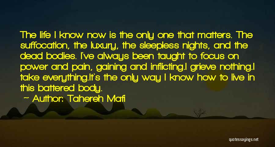 Tahereh Mafi Quotes: The Life I Know Now Is The Only One That Matters. The Suffocation, The Luxury, The Sleepless Nights, And The