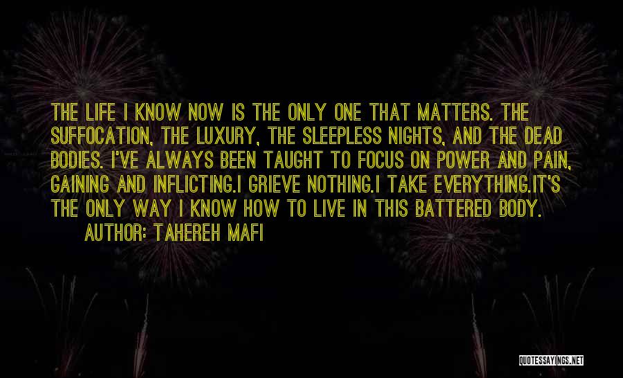 Tahereh Mafi Quotes: The Life I Know Now Is The Only One That Matters. The Suffocation, The Luxury, The Sleepless Nights, And The