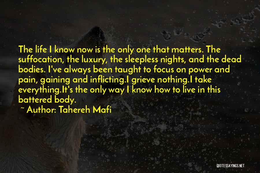 Tahereh Mafi Quotes: The Life I Know Now Is The Only One That Matters. The Suffocation, The Luxury, The Sleepless Nights, And The