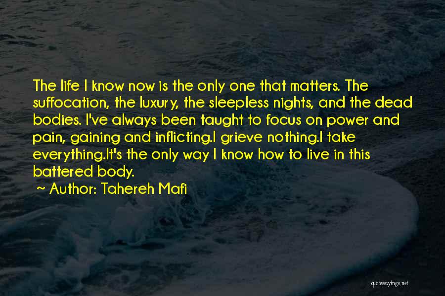 Tahereh Mafi Quotes: The Life I Know Now Is The Only One That Matters. The Suffocation, The Luxury, The Sleepless Nights, And The