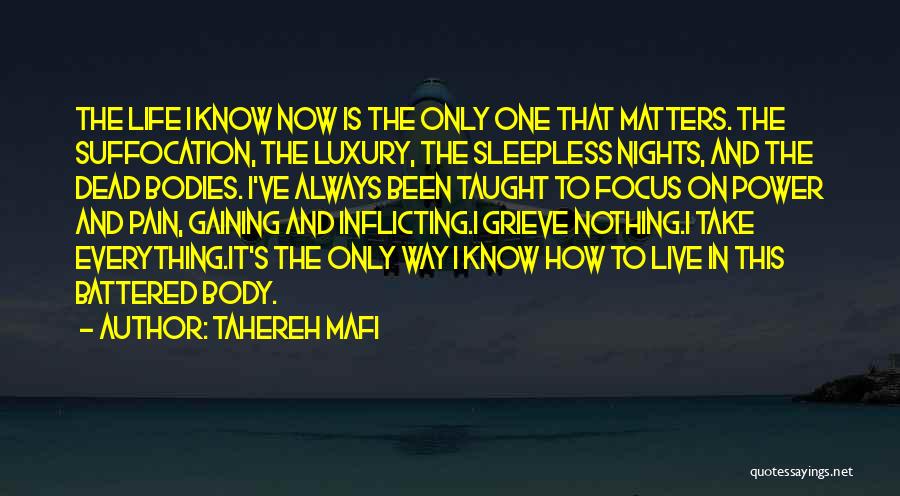 Tahereh Mafi Quotes: The Life I Know Now Is The Only One That Matters. The Suffocation, The Luxury, The Sleepless Nights, And The