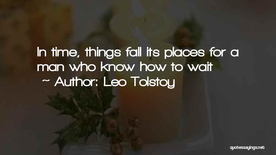 Leo Tolstoy Quotes: In Time, Things Fall Its Places For A Man Who Know How To Wait