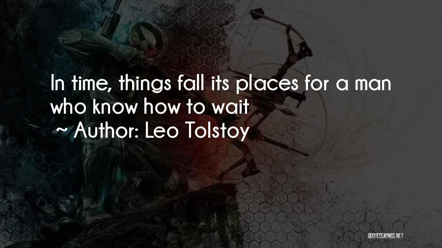 Leo Tolstoy Quotes: In Time, Things Fall Its Places For A Man Who Know How To Wait