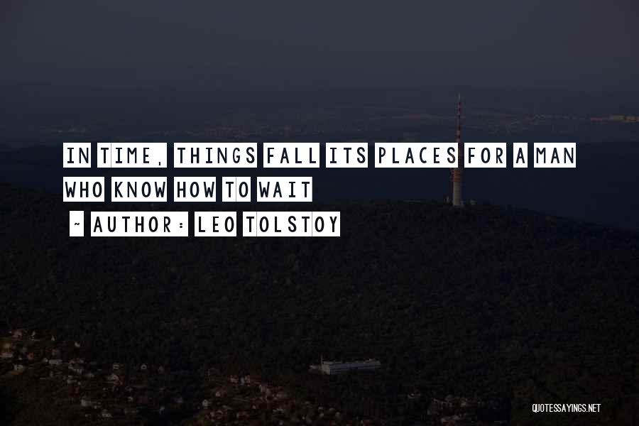 Leo Tolstoy Quotes: In Time, Things Fall Its Places For A Man Who Know How To Wait