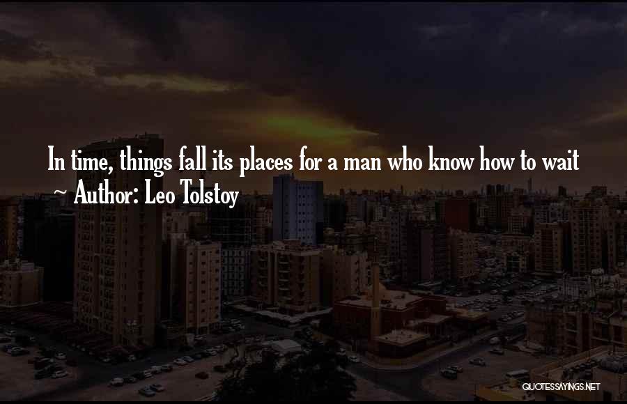 Leo Tolstoy Quotes: In Time, Things Fall Its Places For A Man Who Know How To Wait