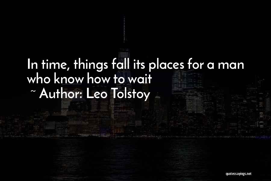 Leo Tolstoy Quotes: In Time, Things Fall Its Places For A Man Who Know How To Wait