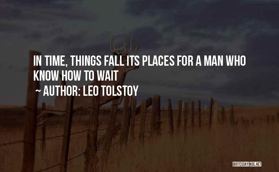 Leo Tolstoy Quotes: In Time, Things Fall Its Places For A Man Who Know How To Wait
