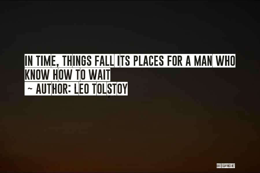 Leo Tolstoy Quotes: In Time, Things Fall Its Places For A Man Who Know How To Wait