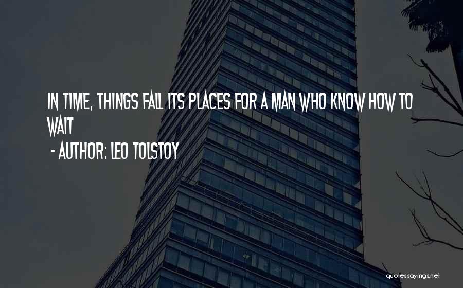 Leo Tolstoy Quotes: In Time, Things Fall Its Places For A Man Who Know How To Wait