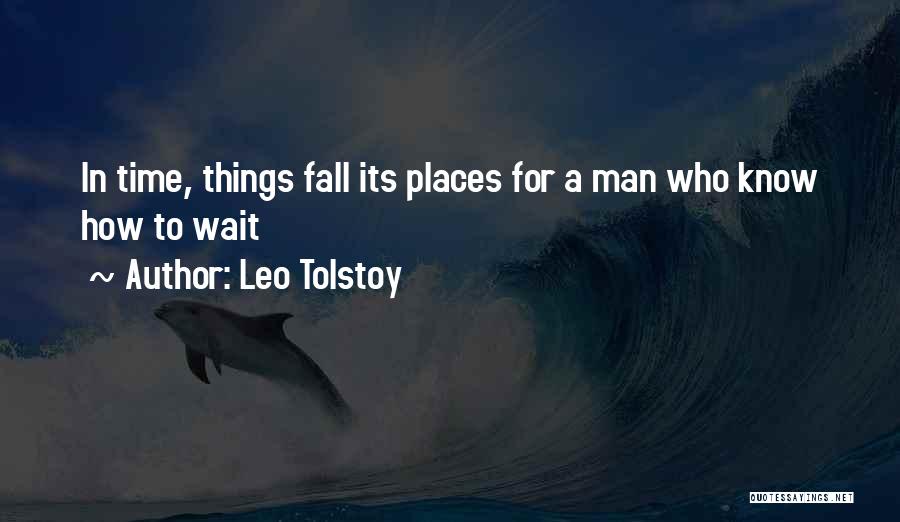 Leo Tolstoy Quotes: In Time, Things Fall Its Places For A Man Who Know How To Wait