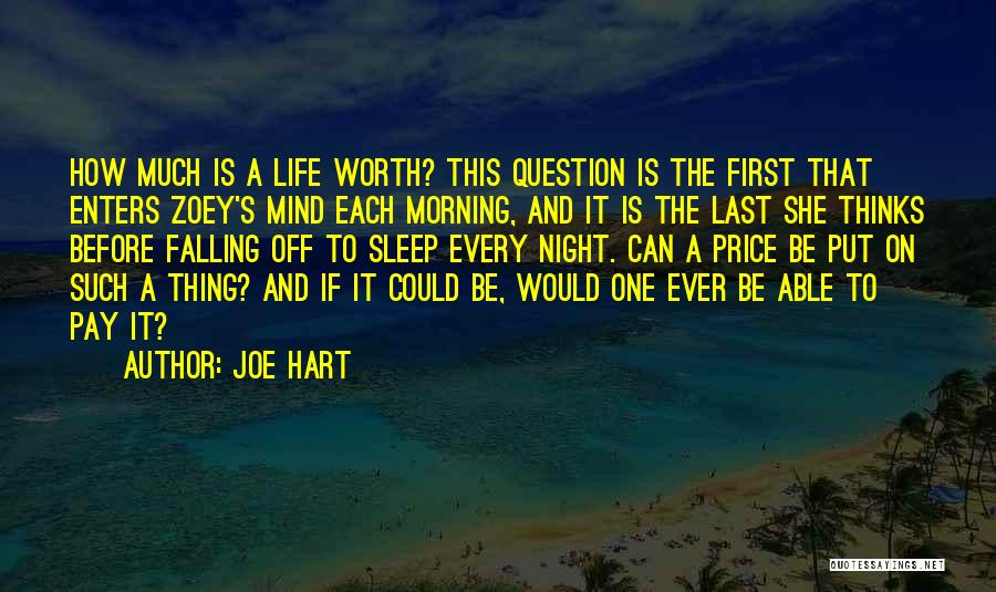 Joe Hart Quotes: How Much Is A Life Worth? This Question Is The First That Enters Zoey's Mind Each Morning, And It Is