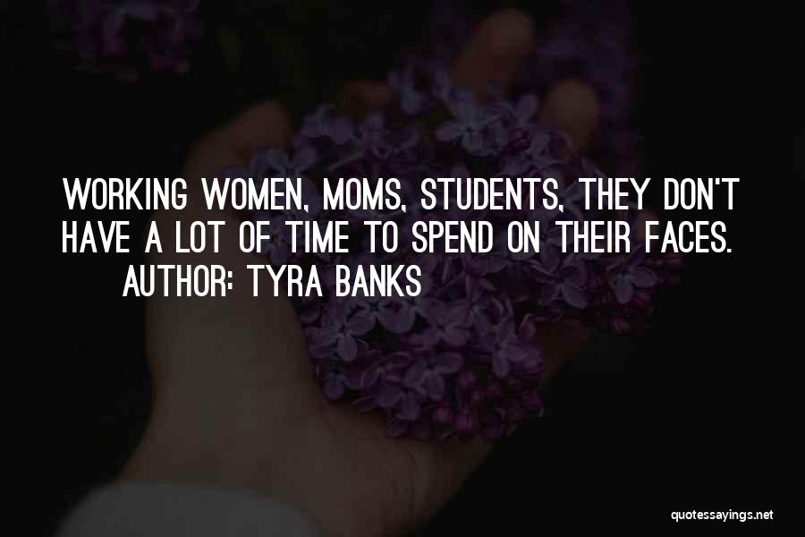 Tyra Banks Quotes: Working Women, Moms, Students, They Don't Have A Lot Of Time To Spend On Their Faces.
