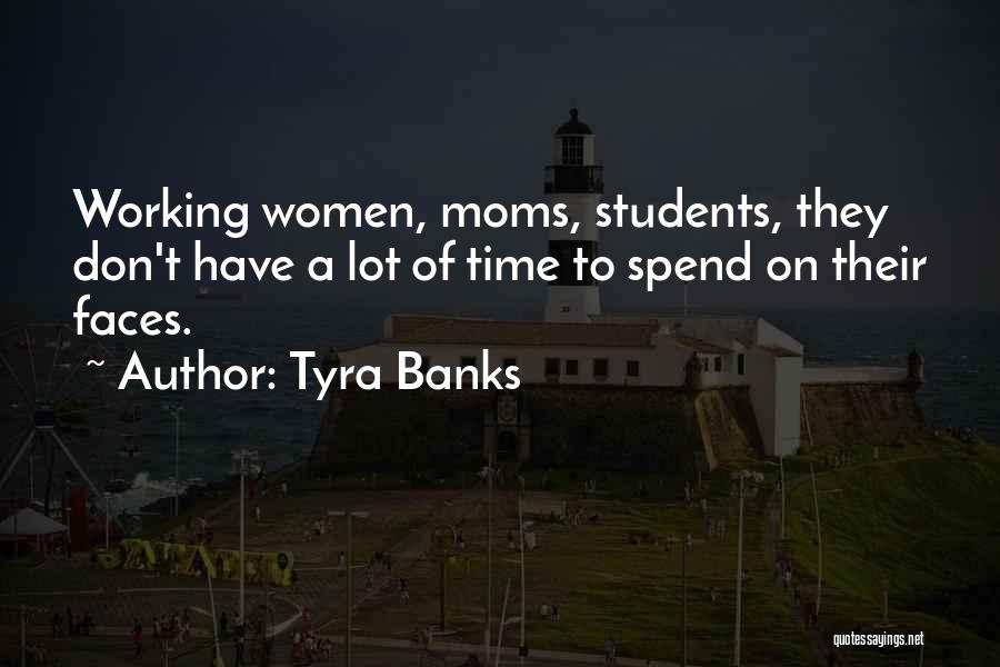 Tyra Banks Quotes: Working Women, Moms, Students, They Don't Have A Lot Of Time To Spend On Their Faces.