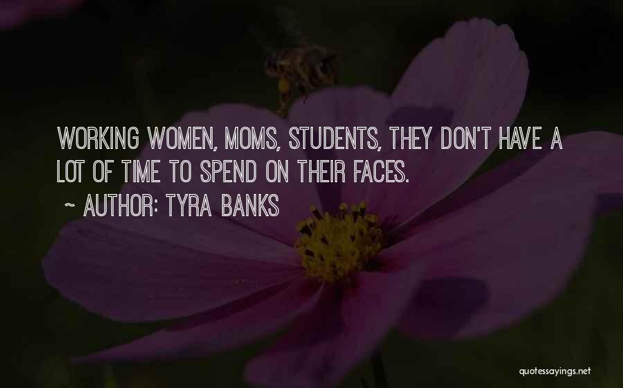 Tyra Banks Quotes: Working Women, Moms, Students, They Don't Have A Lot Of Time To Spend On Their Faces.