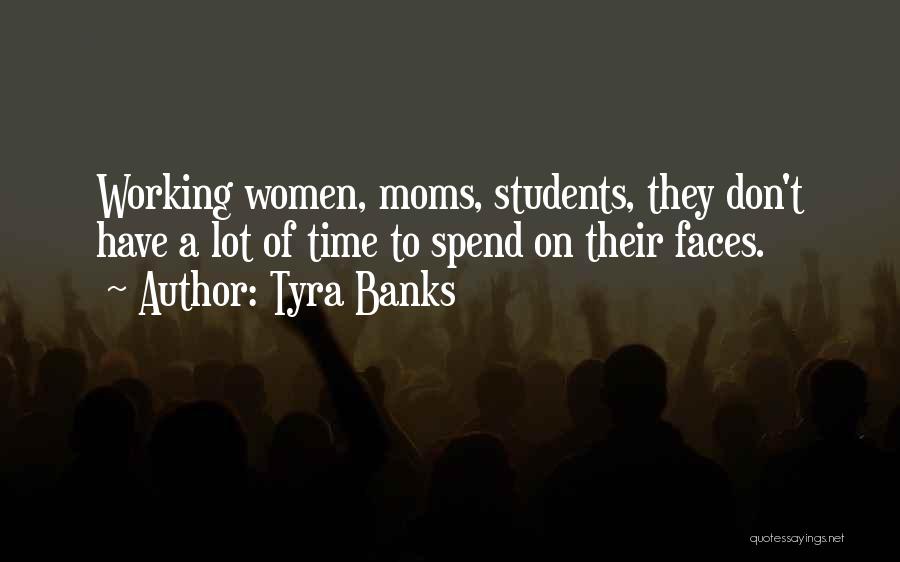 Tyra Banks Quotes: Working Women, Moms, Students, They Don't Have A Lot Of Time To Spend On Their Faces.