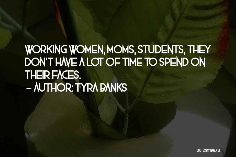 Tyra Banks Quotes: Working Women, Moms, Students, They Don't Have A Lot Of Time To Spend On Their Faces.