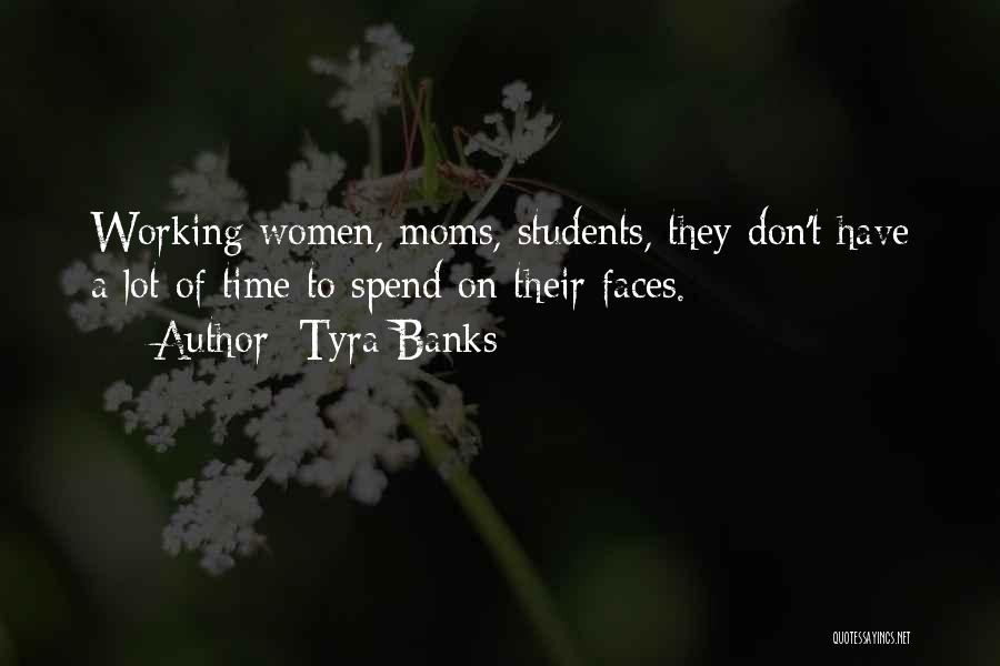 Tyra Banks Quotes: Working Women, Moms, Students, They Don't Have A Lot Of Time To Spend On Their Faces.