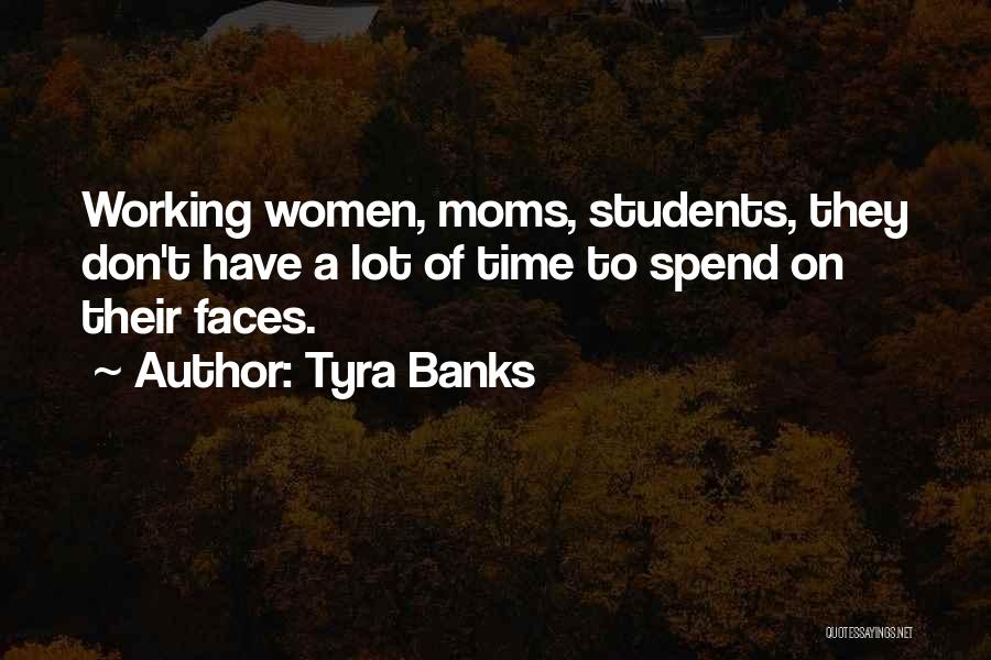 Tyra Banks Quotes: Working Women, Moms, Students, They Don't Have A Lot Of Time To Spend On Their Faces.