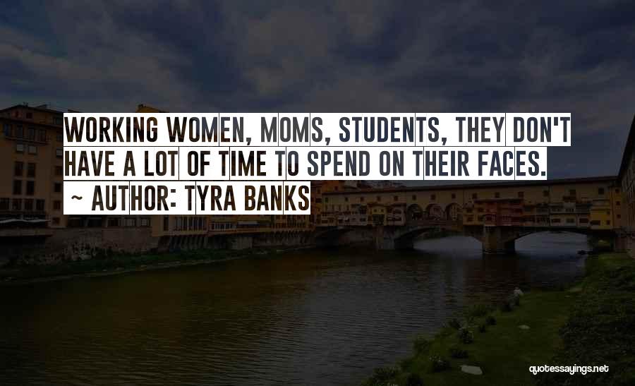 Tyra Banks Quotes: Working Women, Moms, Students, They Don't Have A Lot Of Time To Spend On Their Faces.