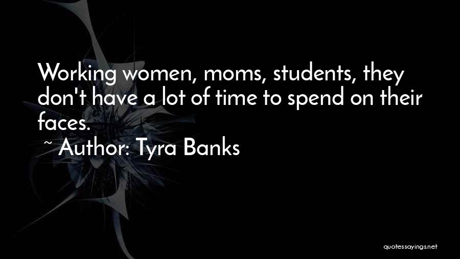 Tyra Banks Quotes: Working Women, Moms, Students, They Don't Have A Lot Of Time To Spend On Their Faces.