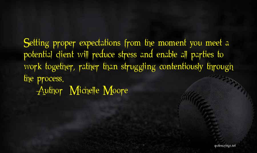Michelle Moore Quotes: Setting Proper Expectations From The Moment You Meet A Potential Client Will Reduce Stress And Enable All Parties To Work