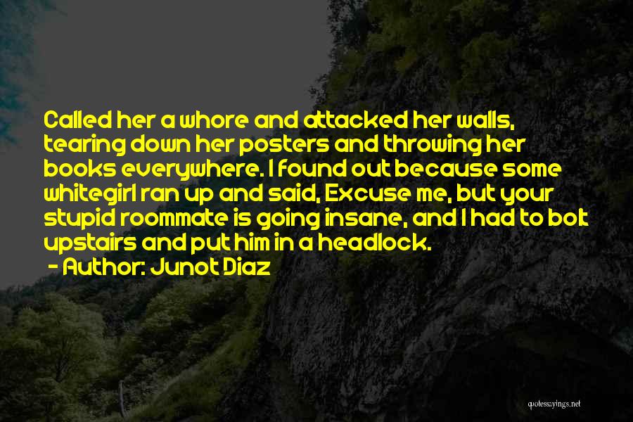 Junot Diaz Quotes: Called Her A Whore And Attacked Her Walls, Tearing Down Her Posters And Throwing Her Books Everywhere. I Found Out