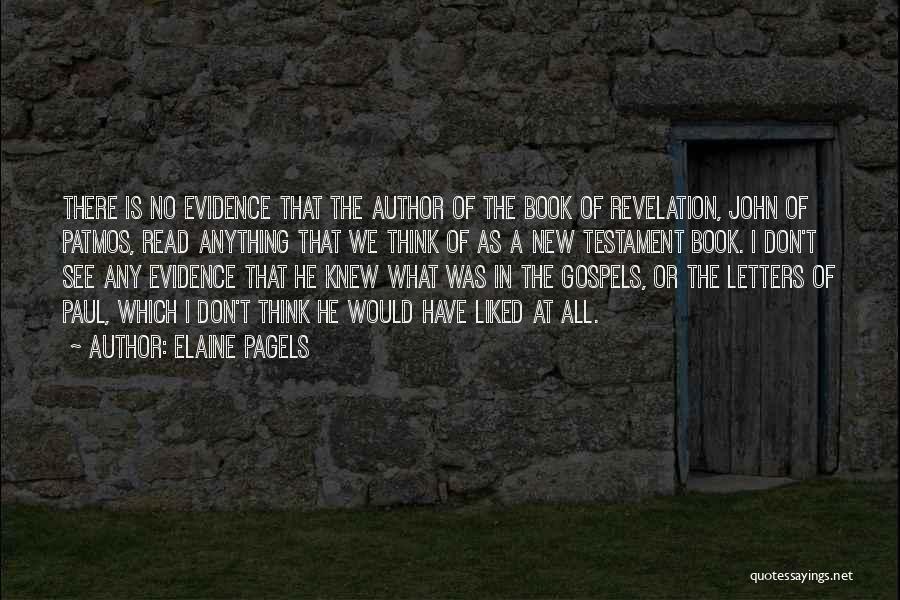 Elaine Pagels Quotes: There Is No Evidence That The Author Of The Book Of Revelation, John Of Patmos, Read Anything That We Think