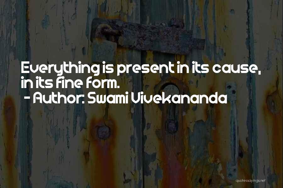 Swami Vivekananda Quotes: Everything Is Present In Its Cause, In Its Fine Form.