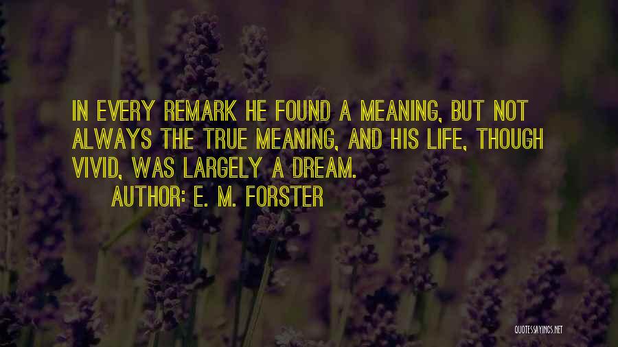 E. M. Forster Quotes: In Every Remark He Found A Meaning, But Not Always The True Meaning, And His Life, Though Vivid, Was Largely