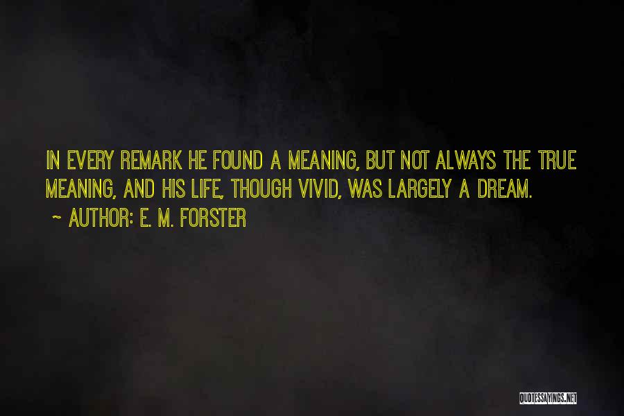 E. M. Forster Quotes: In Every Remark He Found A Meaning, But Not Always The True Meaning, And His Life, Though Vivid, Was Largely