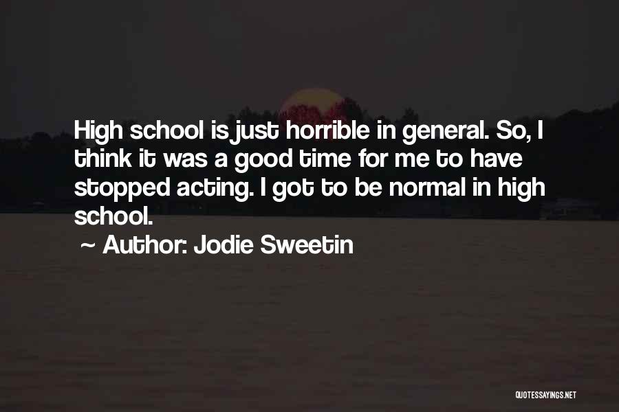 Jodie Sweetin Quotes: High School Is Just Horrible In General. So, I Think It Was A Good Time For Me To Have Stopped