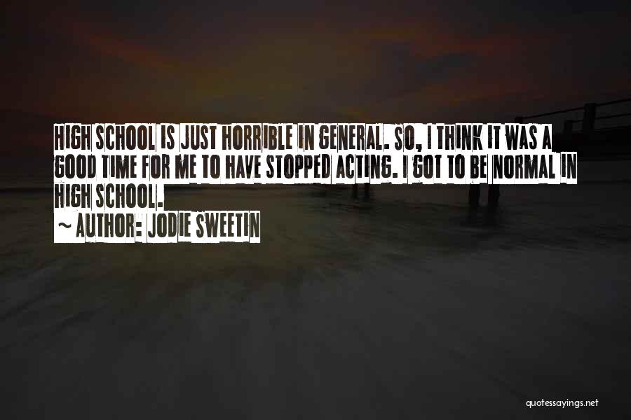 Jodie Sweetin Quotes: High School Is Just Horrible In General. So, I Think It Was A Good Time For Me To Have Stopped