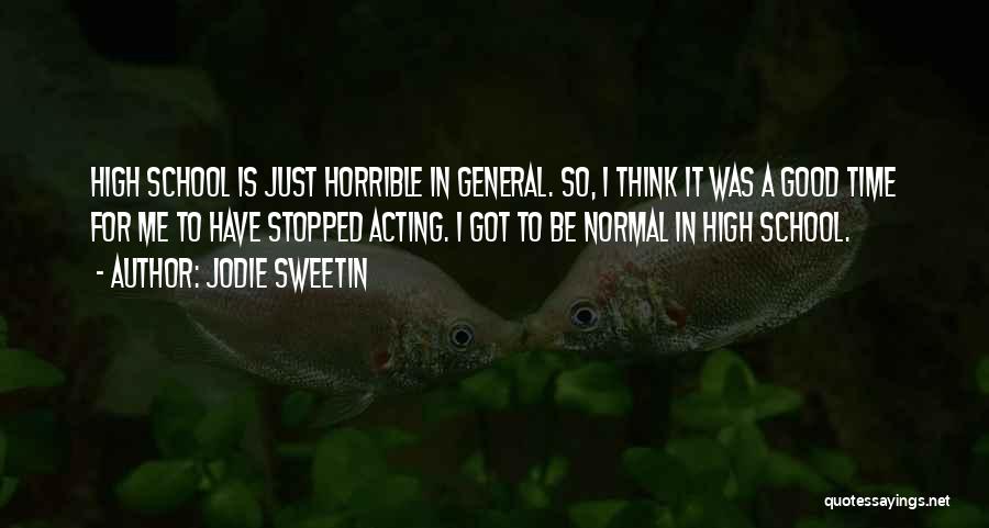 Jodie Sweetin Quotes: High School Is Just Horrible In General. So, I Think It Was A Good Time For Me To Have Stopped