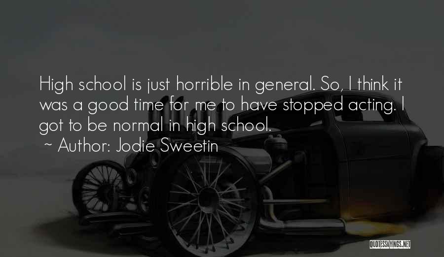Jodie Sweetin Quotes: High School Is Just Horrible In General. So, I Think It Was A Good Time For Me To Have Stopped