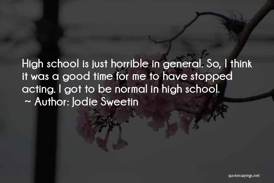 Jodie Sweetin Quotes: High School Is Just Horrible In General. So, I Think It Was A Good Time For Me To Have Stopped