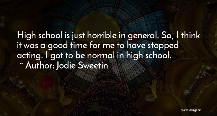 Jodie Sweetin Quotes: High School Is Just Horrible In General. So, I Think It Was A Good Time For Me To Have Stopped