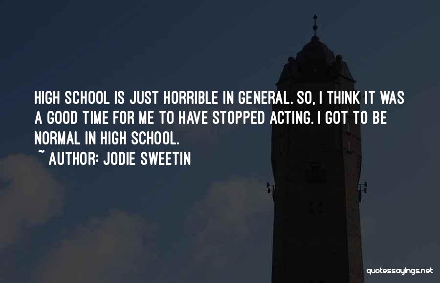 Jodie Sweetin Quotes: High School Is Just Horrible In General. So, I Think It Was A Good Time For Me To Have Stopped