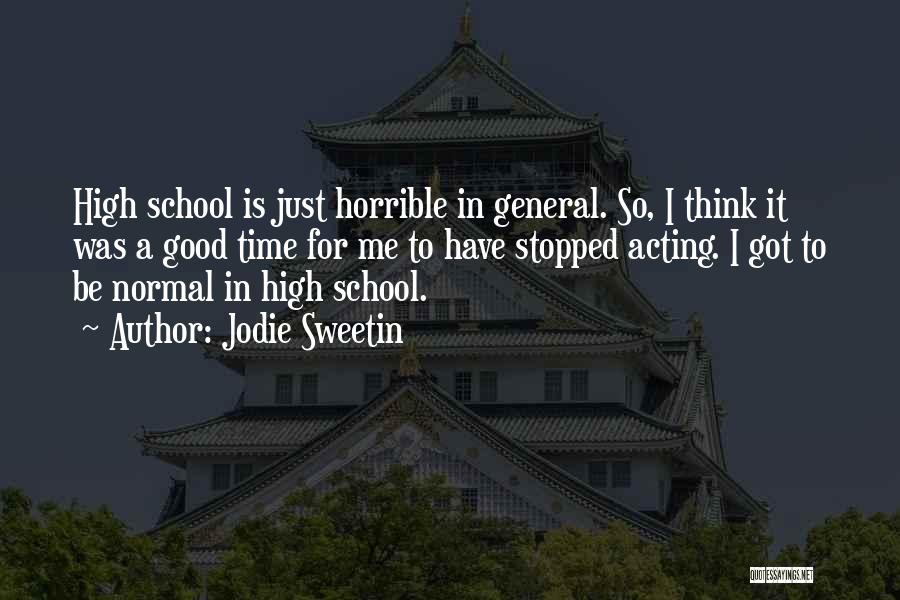 Jodie Sweetin Quotes: High School Is Just Horrible In General. So, I Think It Was A Good Time For Me To Have Stopped