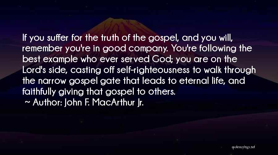 John F. MacArthur Jr. Quotes: If You Suffer For The Truth Of The Gospel, And You Will, Remember You're In Good Company. You're Following The
