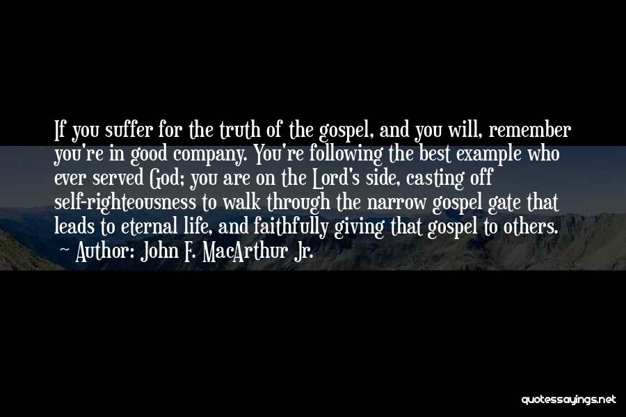 John F. MacArthur Jr. Quotes: If You Suffer For The Truth Of The Gospel, And You Will, Remember You're In Good Company. You're Following The