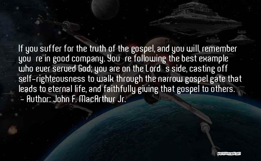 John F. MacArthur Jr. Quotes: If You Suffer For The Truth Of The Gospel, And You Will, Remember You're In Good Company. You're Following The