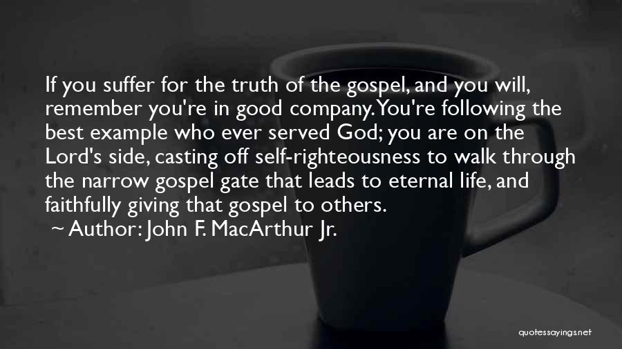 John F. MacArthur Jr. Quotes: If You Suffer For The Truth Of The Gospel, And You Will, Remember You're In Good Company. You're Following The