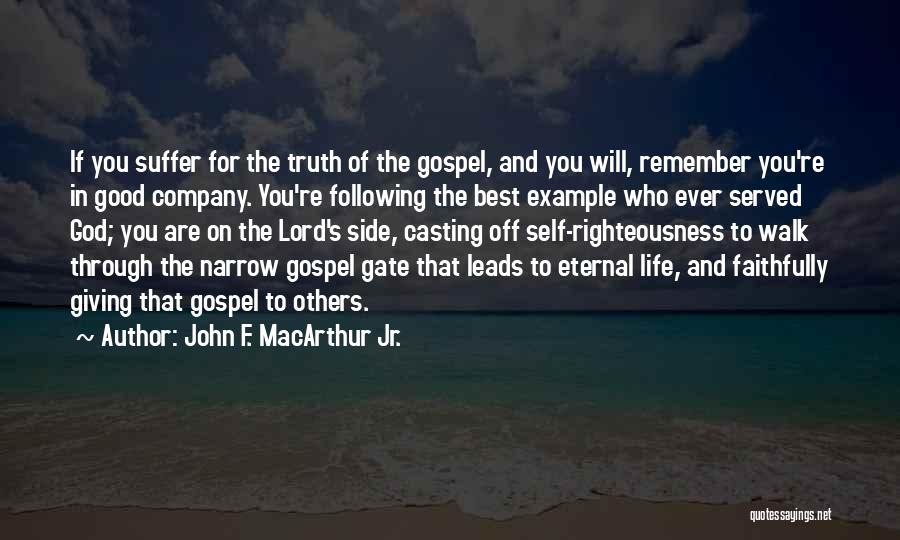John F. MacArthur Jr. Quotes: If You Suffer For The Truth Of The Gospel, And You Will, Remember You're In Good Company. You're Following The