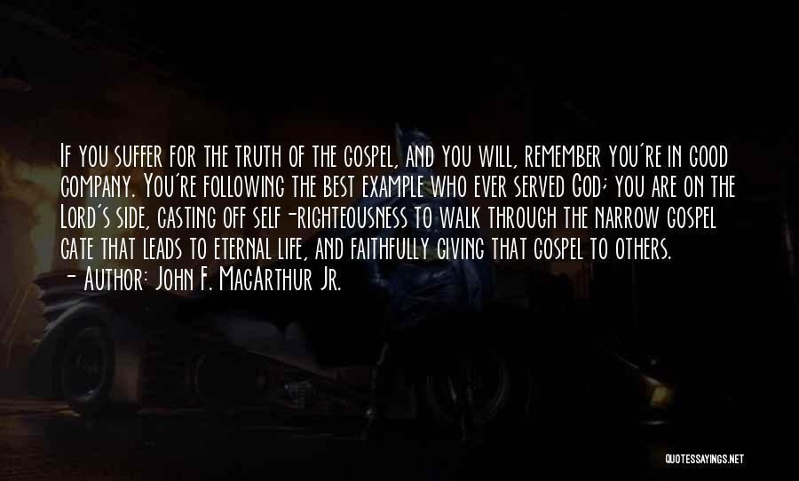 John F. MacArthur Jr. Quotes: If You Suffer For The Truth Of The Gospel, And You Will, Remember You're In Good Company. You're Following The