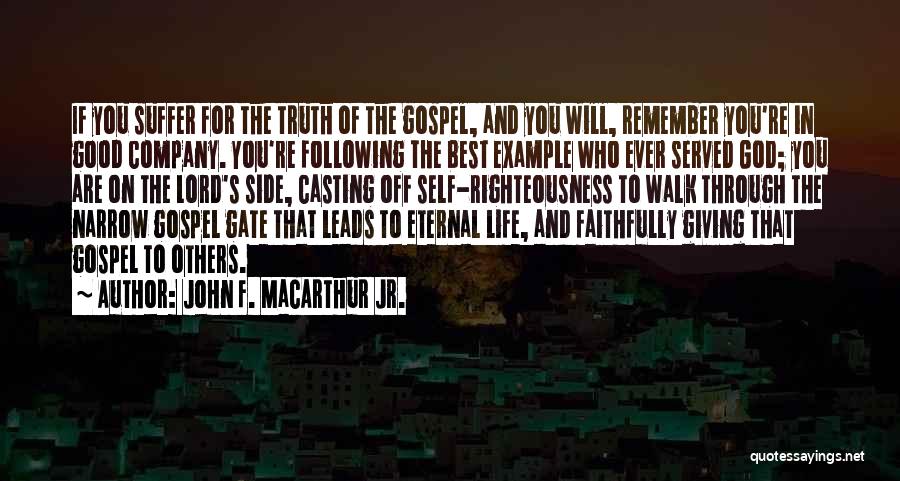 John F. MacArthur Jr. Quotes: If You Suffer For The Truth Of The Gospel, And You Will, Remember You're In Good Company. You're Following The