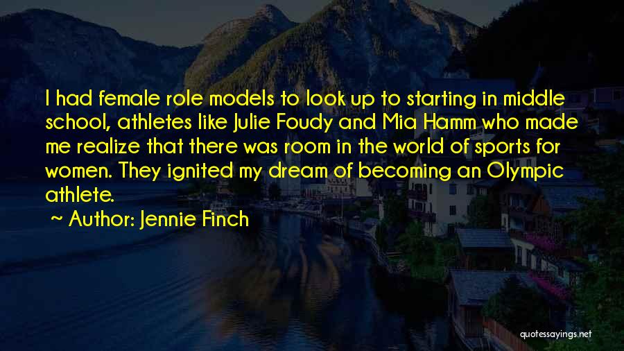 Jennie Finch Quotes: I Had Female Role Models To Look Up To Starting In Middle School, Athletes Like Julie Foudy And Mia Hamm